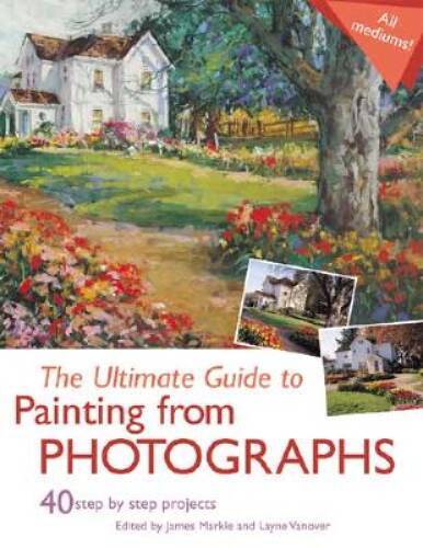 The Ultimate Guide to Painting From Photographs – Paperback – GOOD