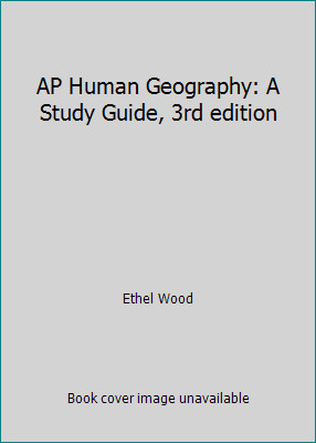 AP Human Geography: A Study Guide, 3rd edition by Ethel Wood