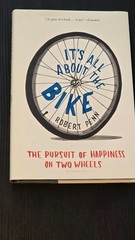 It’s All about the Bike : The Pursuit of Happiness on Two Wheels by Robert Penn