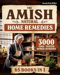 The Amish Natural Home Remedies: 3000 Time-Tested Herbal Remedies for Your Famil