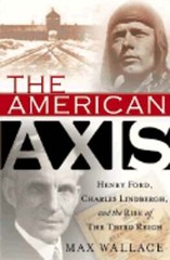 The American Axis: Henry Ford, Charles Lindbergh, and the Rise of the Third