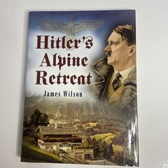 Hitler’s Alpine Retreat by James Wilson Hardcover
