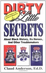 DIRTY LITTLE SECRETS ABOUT BLACK HISTORY : ITS HEROES & By Claud Anderson NEW