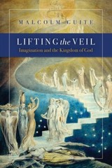 Lifting the Veil: Imagination and the Kingdom of God by Malcolm Guite: New