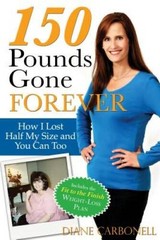 150 Pounds Gone Forever: How I Lost Half My Size and You Can Too – VERY GOOD
