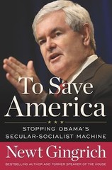 To Save America: Stopping Obama’s Secular-Socialist Machine by Gingrich, Newt