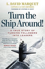 TURN THE SHIP AROUND!: A TRUE STORY OF BUILDING LEADERS BY By L. David Marquet