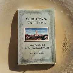 OUR TOWN, OUR TIME: Long Beach, L.I., in the 1930s and WWII