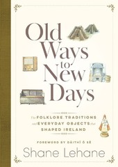 Old Ways to New Days: The Folklore, Traditions and … by Lehane, Shane Hardback
