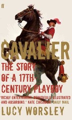 Cavalier: The Story Of A 17th Century Playboy: A Tale of Chivalry, Passion a…