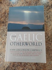 The Gaelic Otherworld. John Gregorson Campbell Edited by Ronald Black