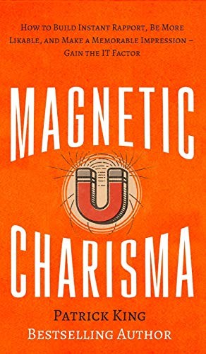 Magnetic Charisma: How to Build Instant Rapport, Be… by King, Patrick Hardback
