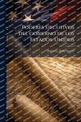 Poderes ejecutivos del gobierno de los Estados-Unidos by John Norton Pomeroy Pap