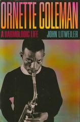 Ornette Coleman: A Harmolodic Life – hardcover Litweiler, John