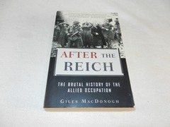 WW II Post-War “AFTER THE REICH: THE BRUTAL HISTORY OF THE ALLIED OCCUPATION”