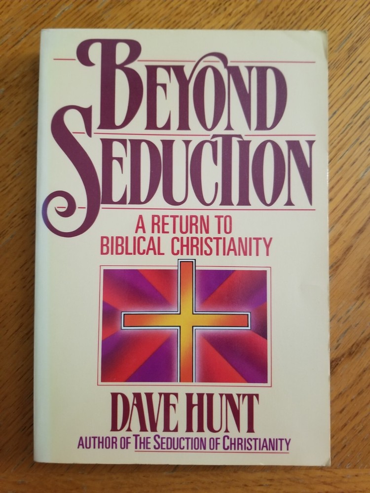 Beyond Seduction : A Return to Biblical Christianity by Dave Hunt