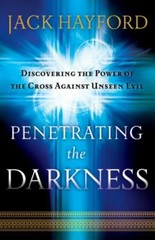 Penetrating the Darkness: Discovering the Power of the Cross Against Unseen Evil