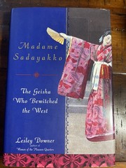MADAME SADAYAKKO: THE GEISHA WHO BEWITCHED THE WEST By Lesley Downer – Hardcover
