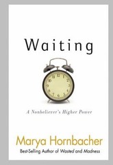 Waiting : A Nonbeliever’s Higher Power Paperback Marya Hornbacher