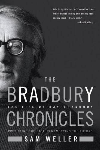 The Bradbury Chronicles: The Life of Ray Bradbury by Weller, Sam