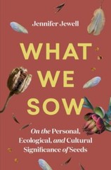 What We Sow: On the Personal, Ecological, and Cultural Significance of Seeds by