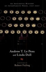 Heart. Soul. Mind. Strength.: An Anecdotal History of InterVarsity Press, 1947-2