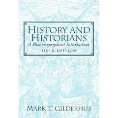 History and Historians: A Historiographical Introduction by Mark T. Gilderhus