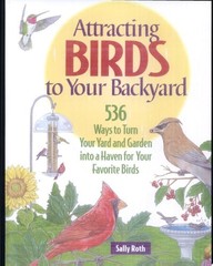 Attracting Birds to Your Backyard: 536 Ways To Turn Your Yard and Garden Into a