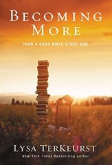 Becoming More Than a Good Bible Study Girl By Lysa TerKeurst. 97