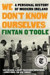 We Don’t Know Ourselves: A Personal History of Modern Ireland, O’Toole, Fintan,