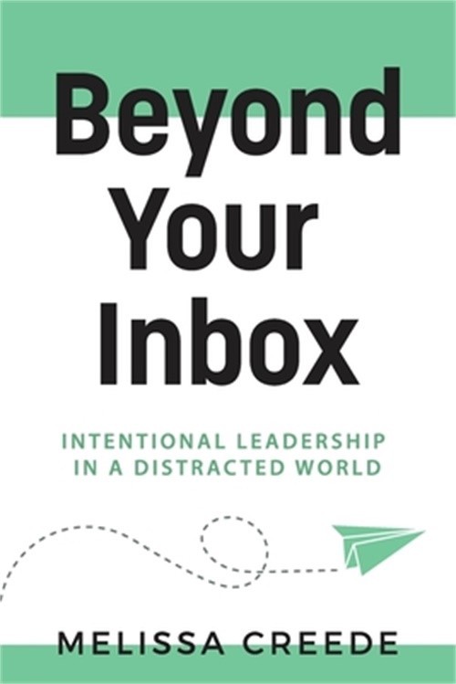 Beyond Your Inbox: Intentional Leadership in a Distracted World x: (Paperback or