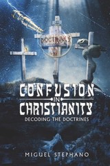 Confusion in Christianity: Decoding the Doctrines Paperback 2023 by Miguel Steph