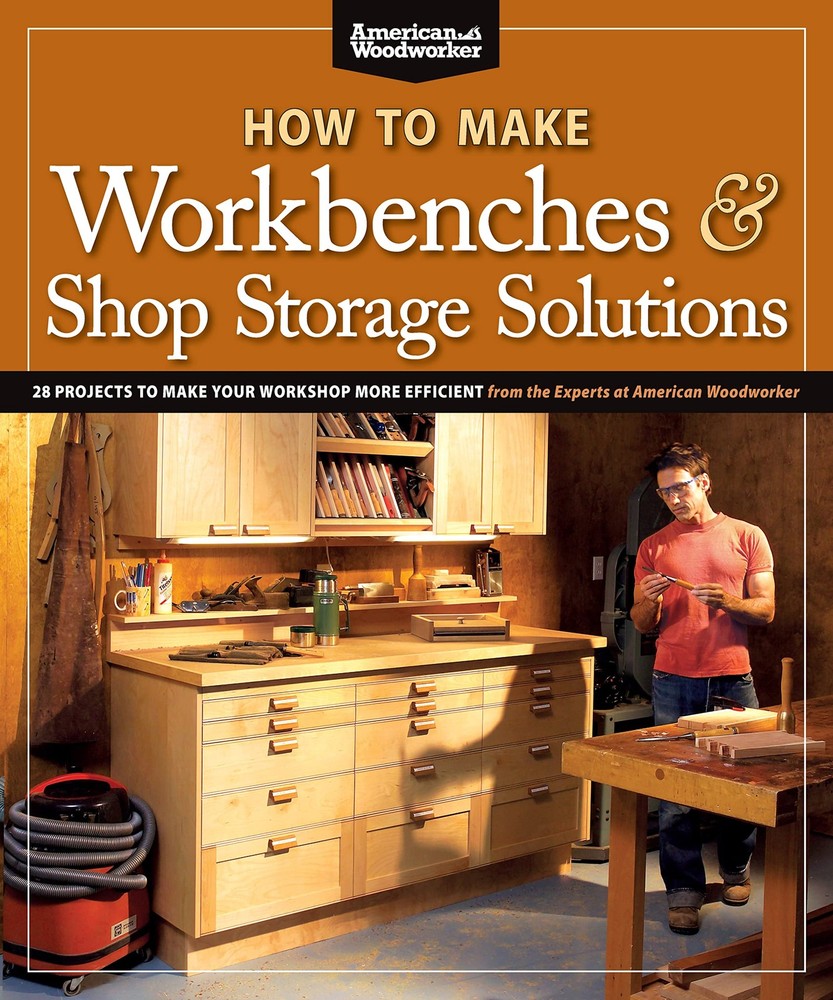 How to Make Workbenches & Shop Storage Solutions: 28 Projects to Make Your W…