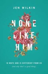 None Like Him: 10 Ways God Is Different from Us (and Why That’s a Good – GOOD