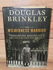 Wilderness Warrior Theodore Roosevelt and the Crusade for America Brinkley