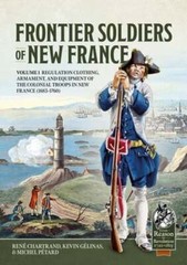 Frontier Soldiers of New France: Volume 1 – Regulation Clothing, Armament, and