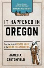 It Happened in Oregon : Stories of Events and People That Shaped Beaver State…