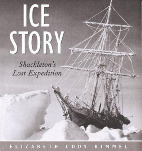 Ice Story: Shackleton’s Lost Expedition by Elizabeth Cody Kimmel