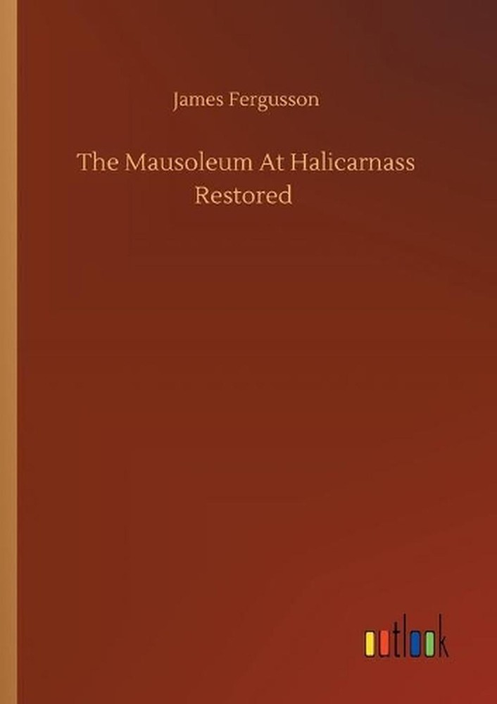The Mausoleum At Halicarnass Restored by James Fergusson (English) Paperback Boo