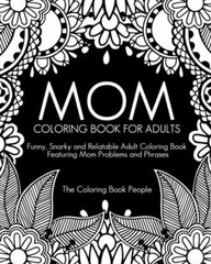 Mom Coloring Book for Adults: Funny, Relatable and Snarky Adult Coloring Bo…