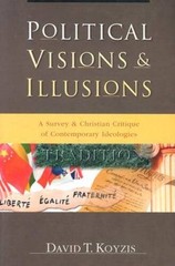 Political Visions & Illusions: A Survey & Christian Critique of Contempor – GOOD