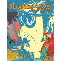 My Fantasies In Poetry: A Shout From My Psyche – Paperback