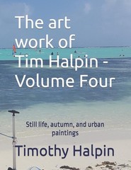 The art work of Tim Halpin Volume Four: Still life, autumn, and urban paintings