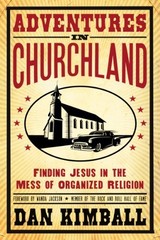 ADVENTURES IN CHURCHLAND: FINDING JESUS IN THE MESS OF By Dan Kimball & Wanda