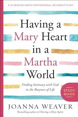 Having a Mary Heart in a Martha World Study Guide: Finding Intimacy with – GOOD