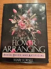 The Book of Flower Arranging: Fresh Dried and Artificial Flowers