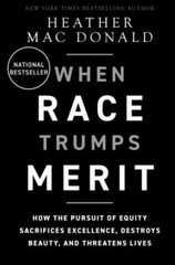 When Race Trumps Merit : How the Pursuit of Equity Sacrifices Exc