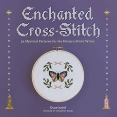 Enchanted Cross-Stitch: 34 Mystical Patterns for the Modern Stitch Witch by