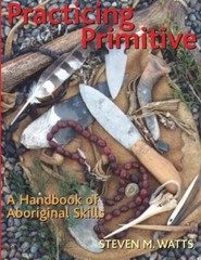 Practicing Primitive: A Handbook of Aboriginal Skills by Steven Watts
