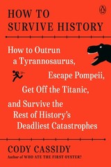How to Survive History: How to Outrun a Tyrannosaurus, Escape Pompeii, Get O…